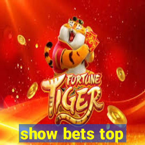 show bets top