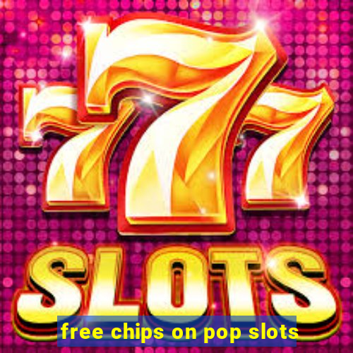 free chips on pop slots