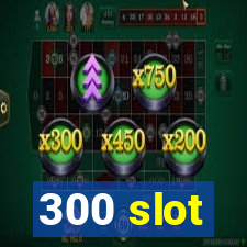 300 slot