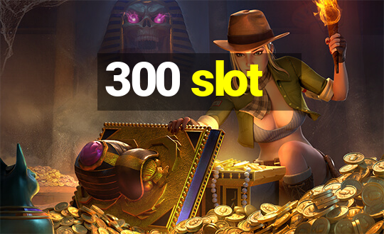 300 slot