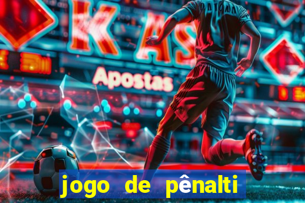 jogo de pênalti que ganha dinheiro