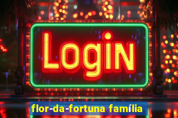 flor-da-fortuna família