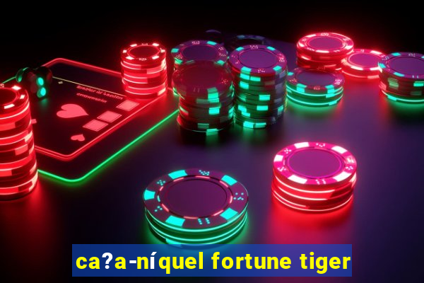 ca?a-níquel fortune tiger