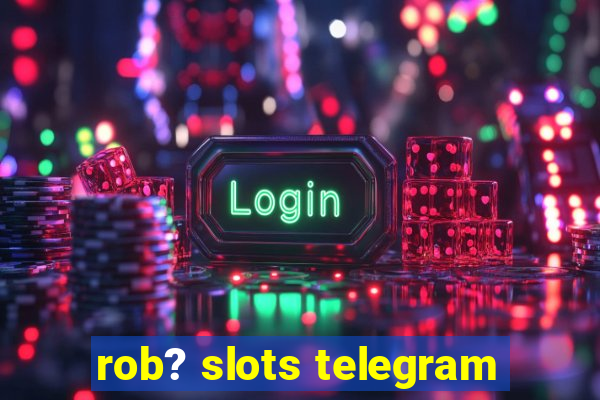 rob? slots telegram