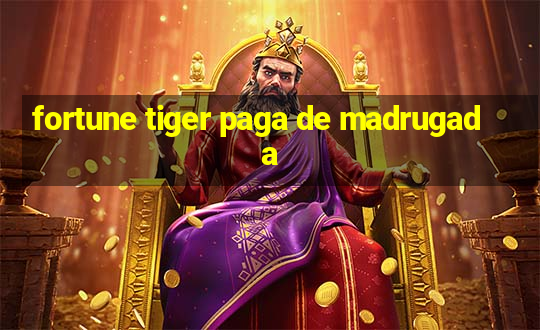 fortune tiger paga de madrugada