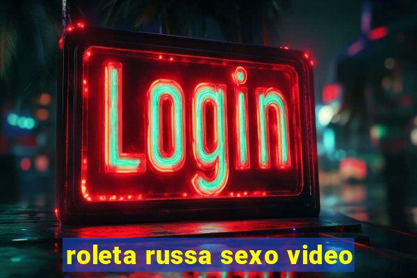 roleta russa sexo video