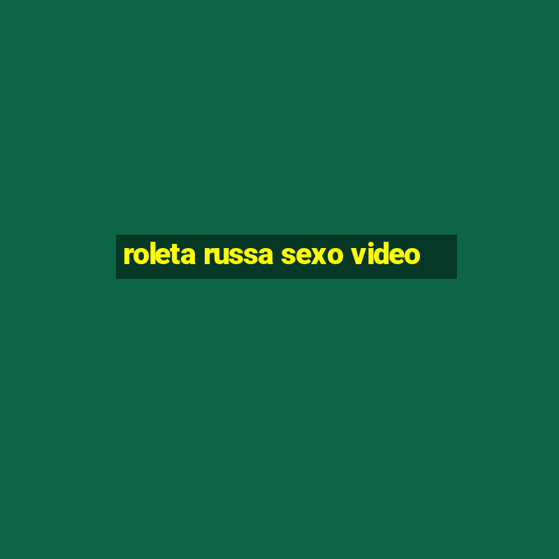 roleta russa sexo video