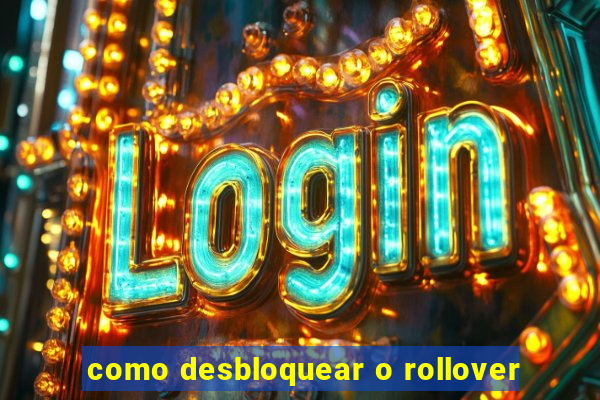 como desbloquear o rollover