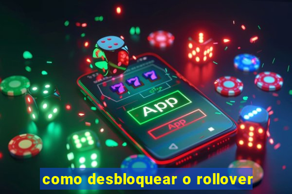 como desbloquear o rollover