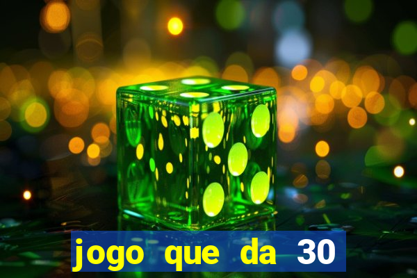 jogo que da 30 reais no cadastro