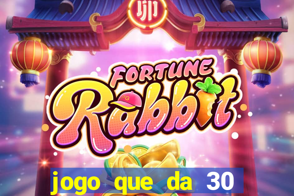 jogo que da 30 reais no cadastro