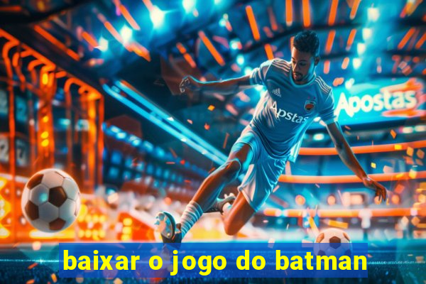 baixar o jogo do batman