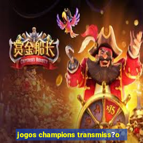 jogos champions transmiss?o