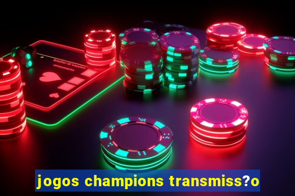 jogos champions transmiss?o