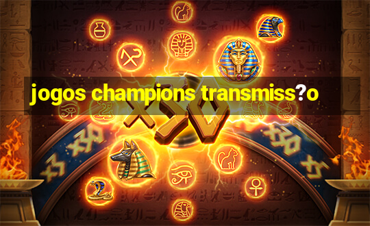 jogos champions transmiss?o