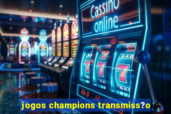 jogos champions transmiss?o