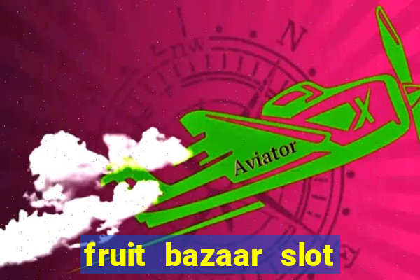 fruit bazaar slot free play