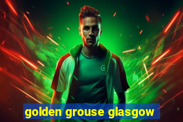 golden grouse glasgow