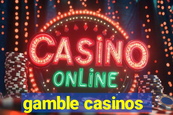 gamble casinos