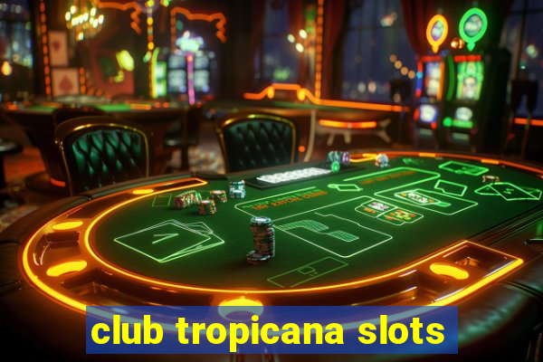 club tropicana slots