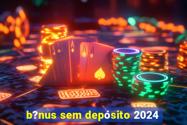 b?nus sem depósito 2024