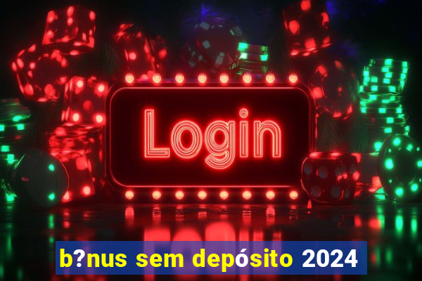 b?nus sem depósito 2024