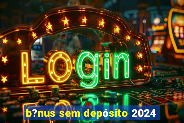 b?nus sem depósito 2024