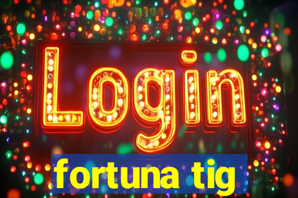 fortuna tig