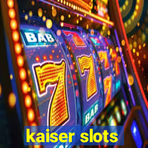 kaiser slots