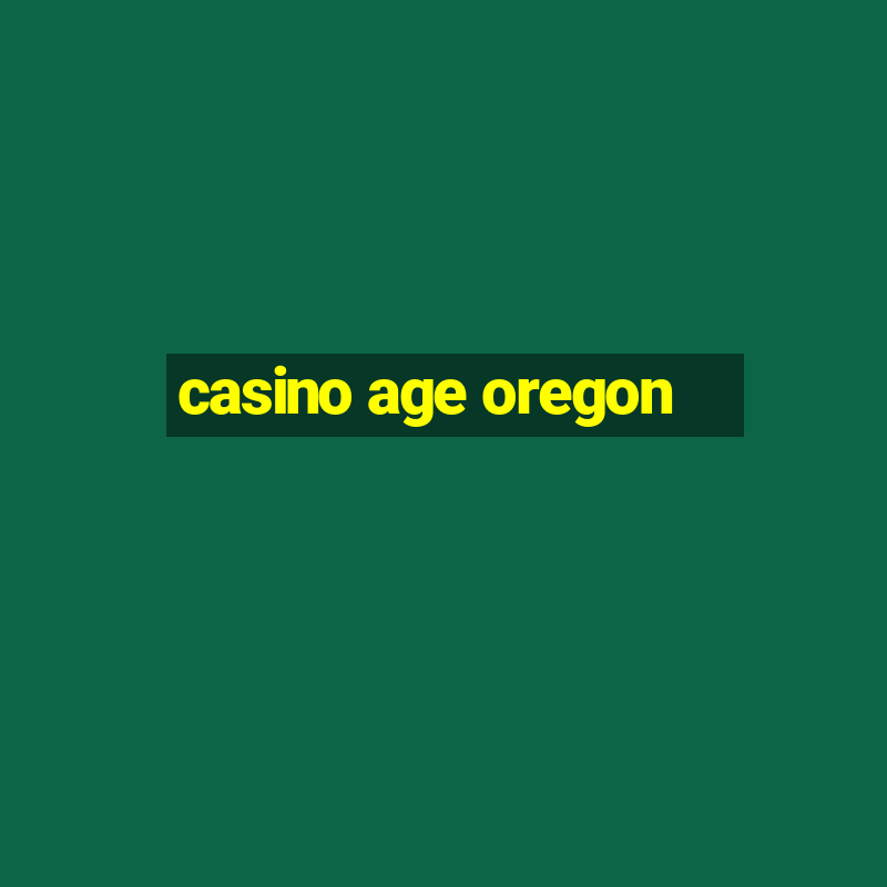 casino age oregon