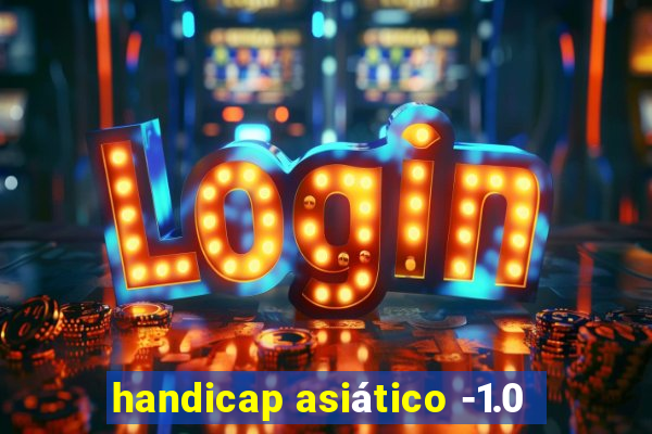 handicap asiático -1.0