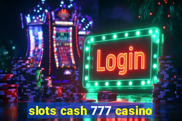 slots cash 777 casino