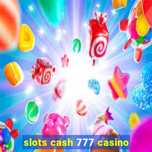 slots cash 777 casino