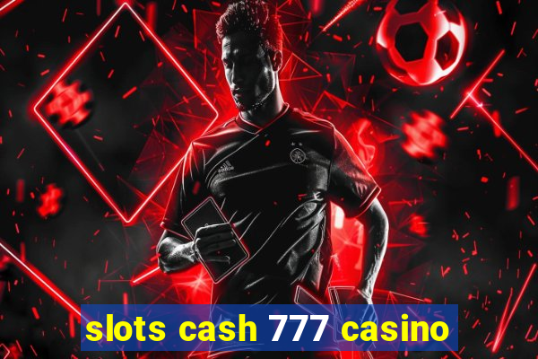 slots cash 777 casino