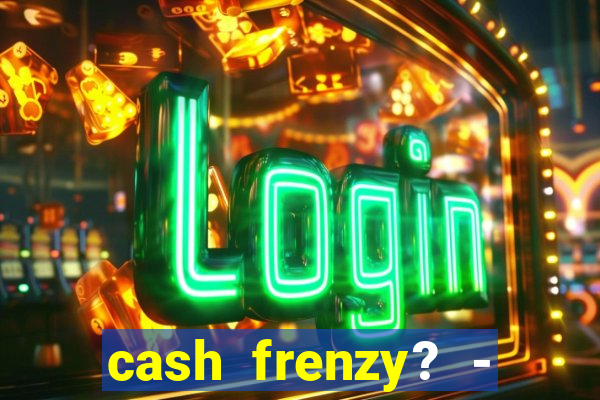 cash frenzy? - slots casino