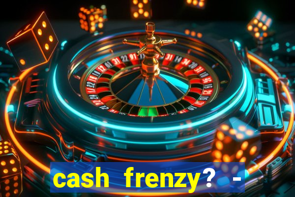 cash frenzy? - slots casino