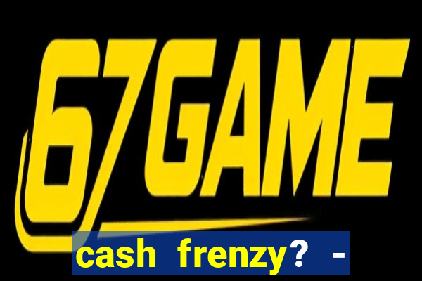 cash frenzy? - slots casino