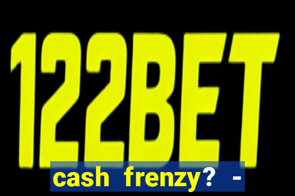 cash frenzy? - slots casino