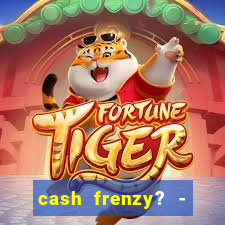 cash frenzy? - slots casino