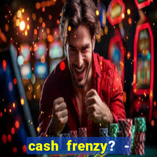 cash frenzy? - slots casino