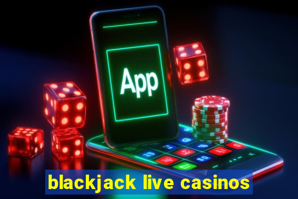 blackjack live casinos