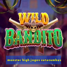 monster high jogos catacumbas