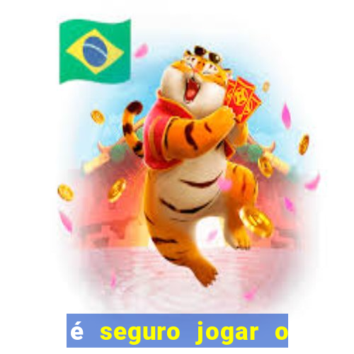 é seguro jogar o jogo do tigre