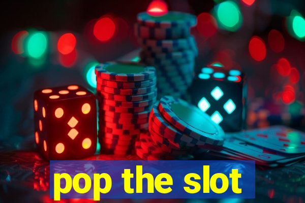 pop the slot