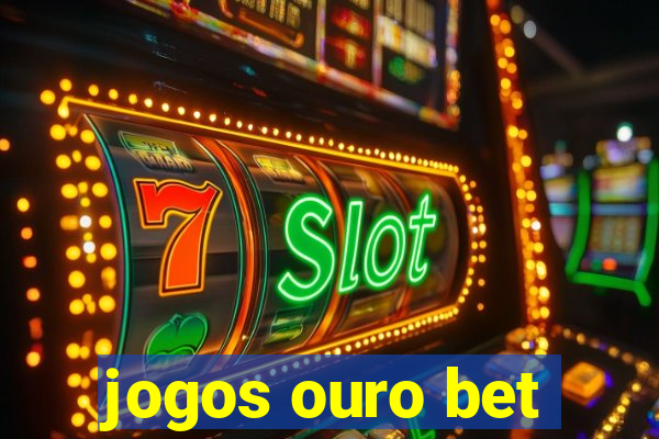 jogos ouro bet