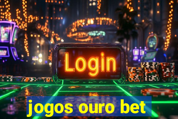 jogos ouro bet