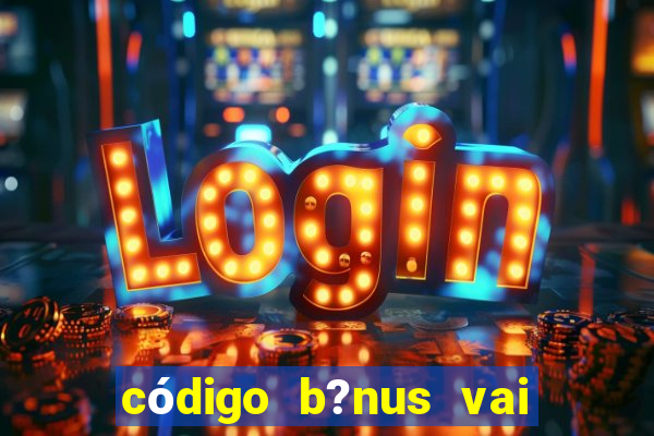 código b?nus vai de bet