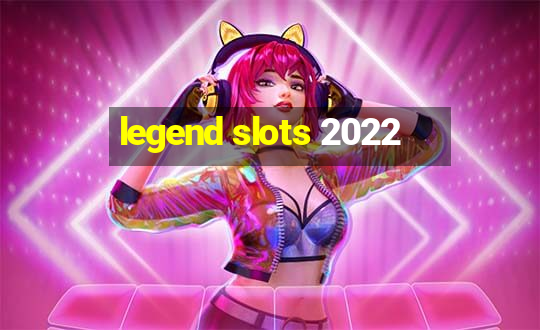 legend slots 2022