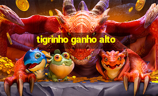 tigrinho ganho alto