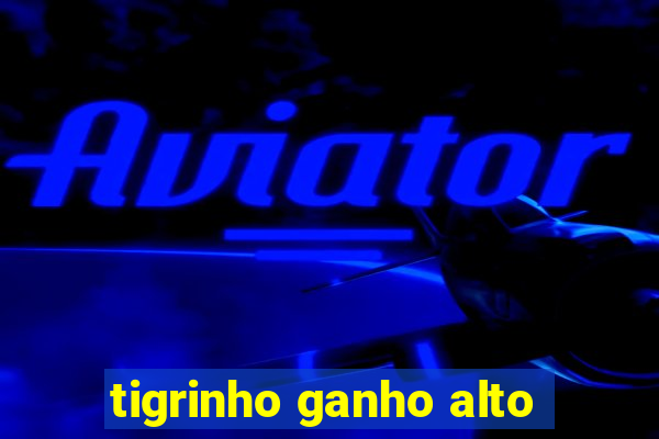 tigrinho ganho alto